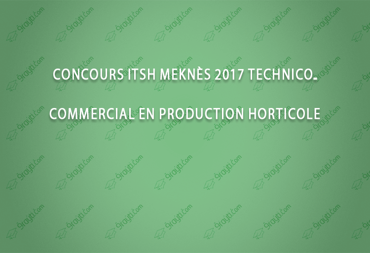 Concours ITSH Meknès 2017 technico-commercial en production horticole