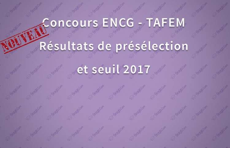 Seuil et liste des candidats convoqués pour passer le concours ENCG 2017