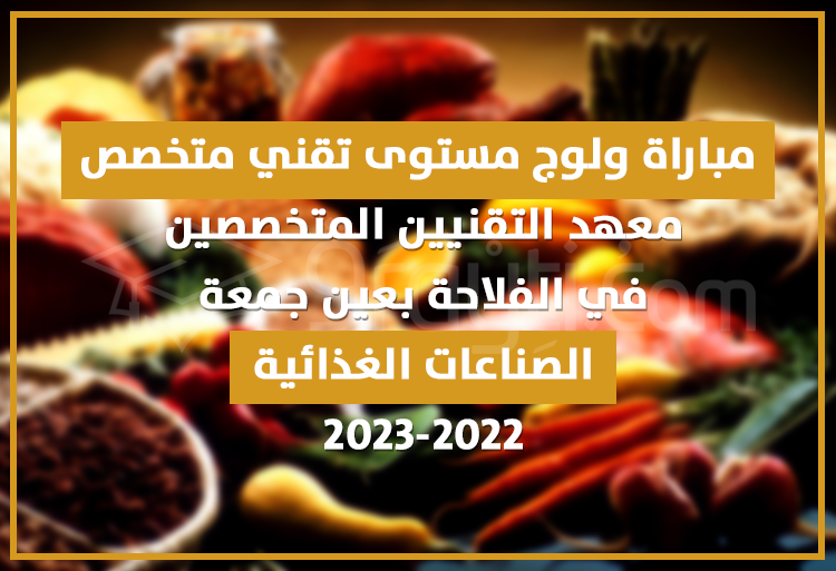 مباراة ولوج مستوى تقني متخصص في الصناعات الغذائية بمعهد التقنيين المتخصصين في الفلاحة بعين جمعة 2022-2023